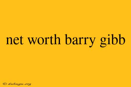 Net Worth Barry Gibb