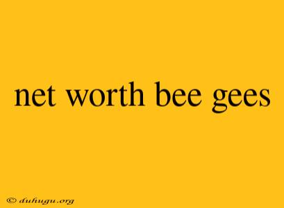 Net Worth Bee Gees