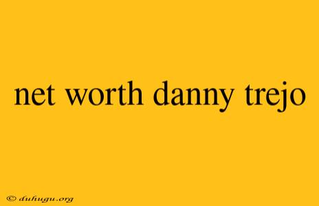 Net Worth Danny Trejo