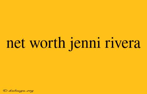 Net Worth Jenni Rivera