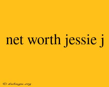 Net Worth Jessie J