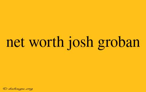 Net Worth Josh Groban