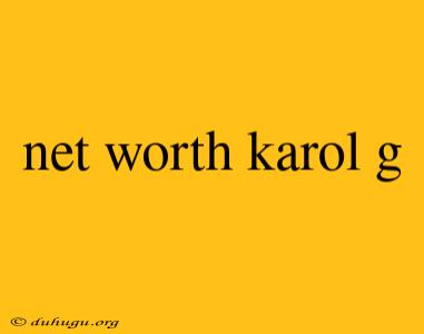 Net Worth Karol G