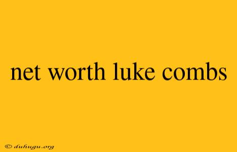 Net Worth Luke Combs