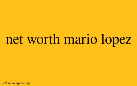 Net Worth Mario Lopez