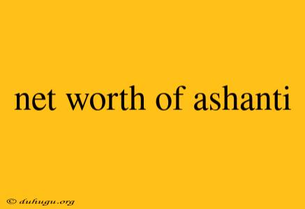 Net Worth Of Ashanti