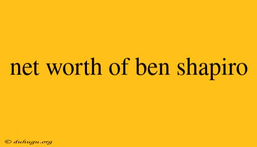 Net Worth Of Ben Shapiro