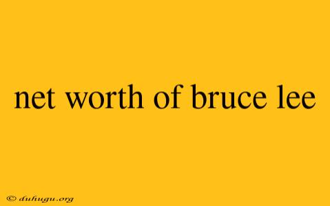 Net Worth Of Bruce Lee