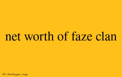 Net Worth Of Faze Clan