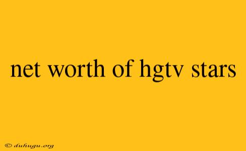 Net Worth Of Hgtv Stars