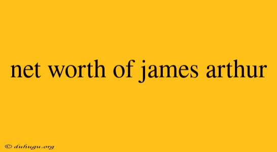 Net Worth Of James Arthur