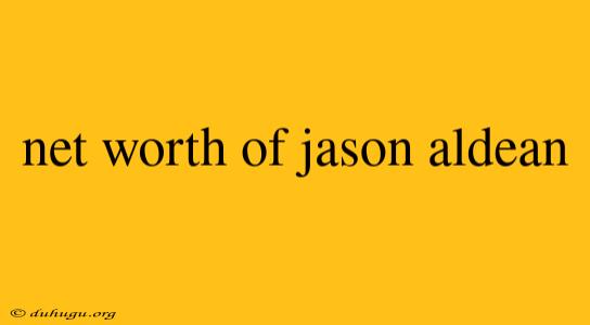 Net Worth Of Jason Aldean