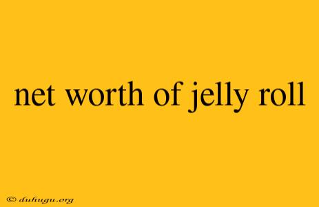 Net Worth Of Jelly Roll