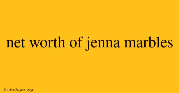 Net Worth Of Jenna Marbles