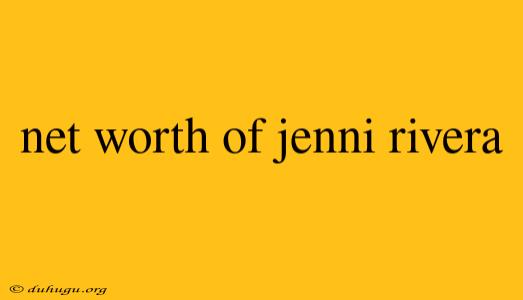 Net Worth Of Jenni Rivera