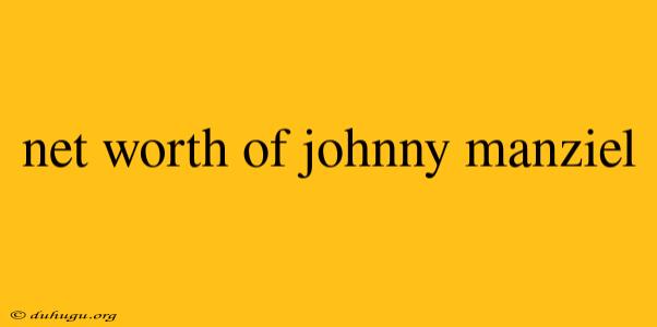 Net Worth Of Johnny Manziel