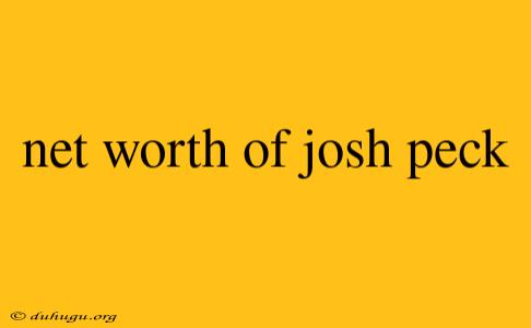 Net Worth Of Josh Peck