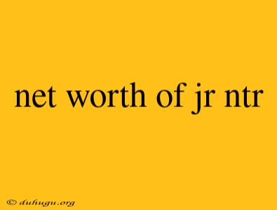 Net Worth Of Jr Ntr