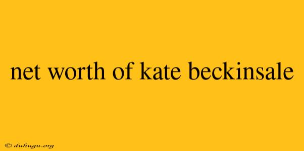 Net Worth Of Kate Beckinsale