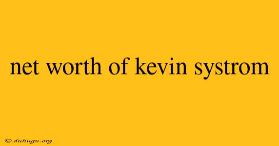 Net Worth Of Kevin Systrom