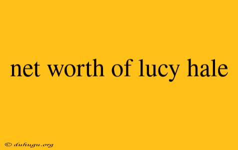 Net Worth Of Lucy Hale