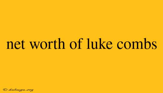 Net Worth Of Luke Combs