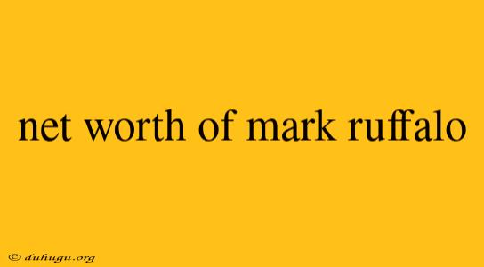 Net Worth Of Mark Ruffalo