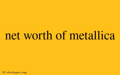 Net Worth Of Metallica