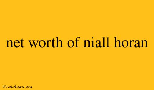 Net Worth Of Niall Horan