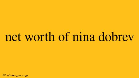 Net Worth Of Nina Dobrev