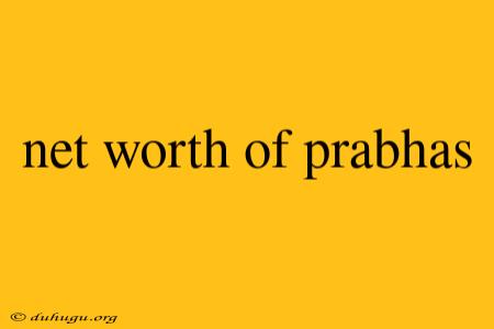 Net Worth Of Prabhas