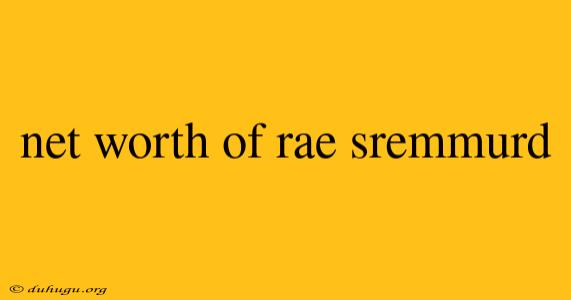 Net Worth Of Rae Sremmurd