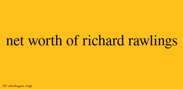 Net Worth Of Richard Rawlings