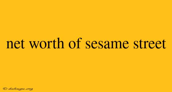 Net Worth Of Sesame Street