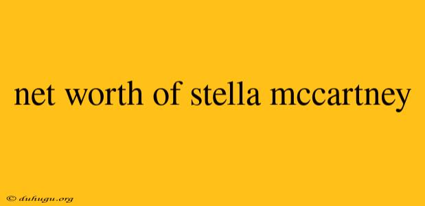 Net Worth Of Stella Mccartney