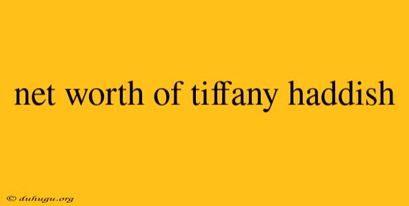 Net Worth Of Tiffany Haddish