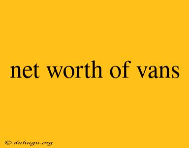 Net Worth Of Vans