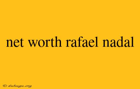 Net Worth Rafael Nadal