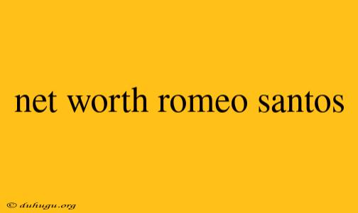 Net Worth Romeo Santos