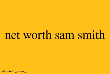 Net Worth Sam Smith