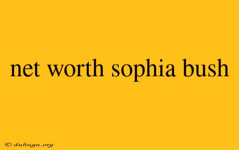 Net Worth Sophia Bush