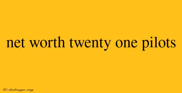 Net Worth Twenty One Pilots