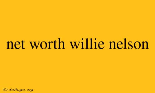 Net Worth Willie Nelson