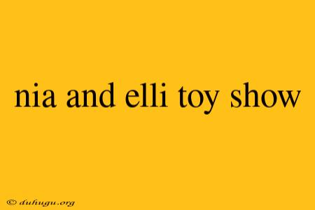 Nia And Elli Toy Show