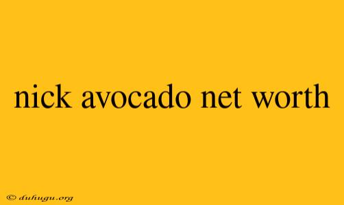 Nick Avocado Net Worth