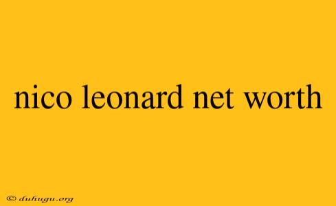 Nico Leonard Net Worth