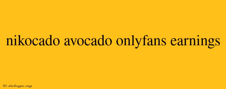 Nikocado Avocado Onlyfans Earnings