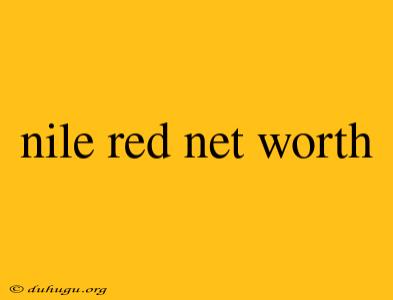 Nile Red Net Worth