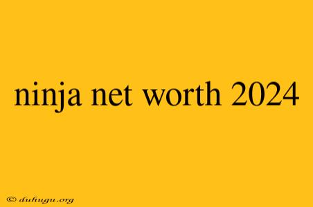 Ninja Net Worth 2024