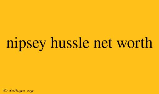 Nipsey Hussle Net Worth